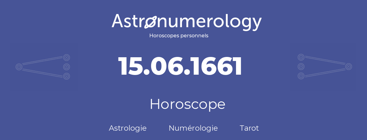 Horoscope pour anniversaire (jour de naissance): 15.06.1661 (15 Juin 1661)