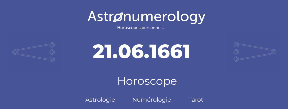 Horoscope pour anniversaire (jour de naissance): 21.06.1661 (21 Juin 1661)