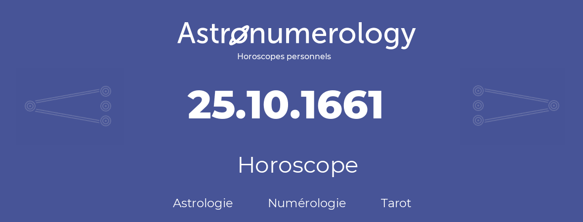 Horoscope pour anniversaire (jour de naissance): 25.10.1661 (25 Octobre 1661)