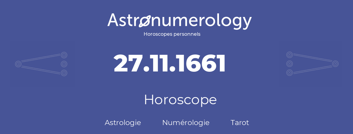 Horoscope pour anniversaire (jour de naissance): 27.11.1661 (27 Novembre 1661)