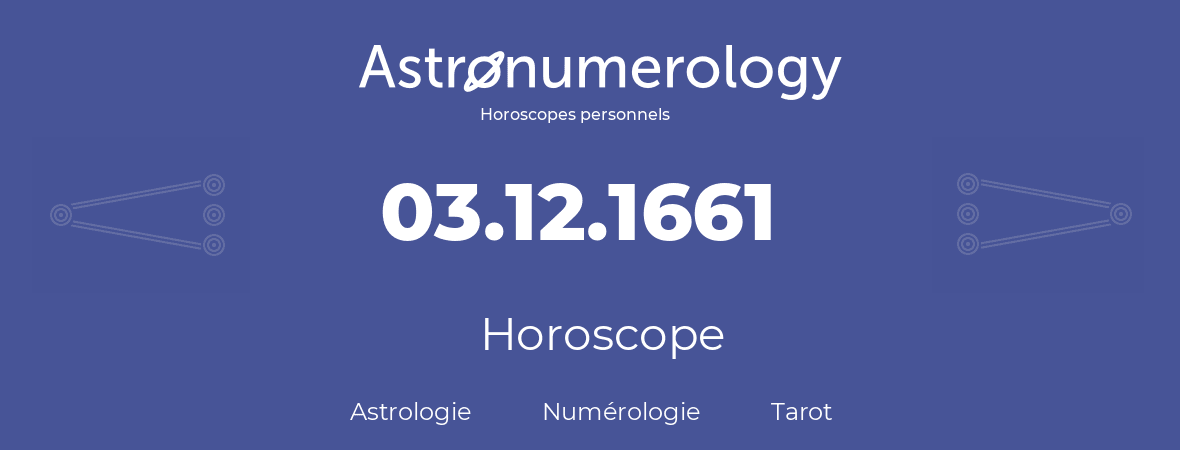 Horoscope pour anniversaire (jour de naissance): 03.12.1661 (03 Décembre 1661)