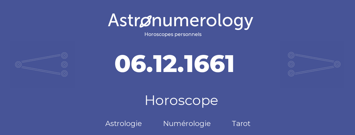 Horoscope pour anniversaire (jour de naissance): 06.12.1661 (06 Décembre 1661)