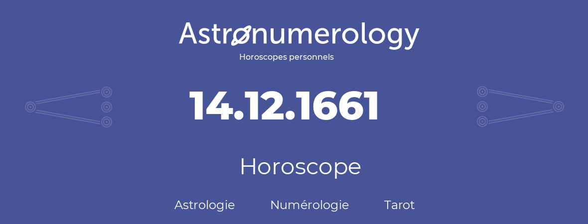 Horoscope pour anniversaire (jour de naissance): 14.12.1661 (14 Décembre 1661)