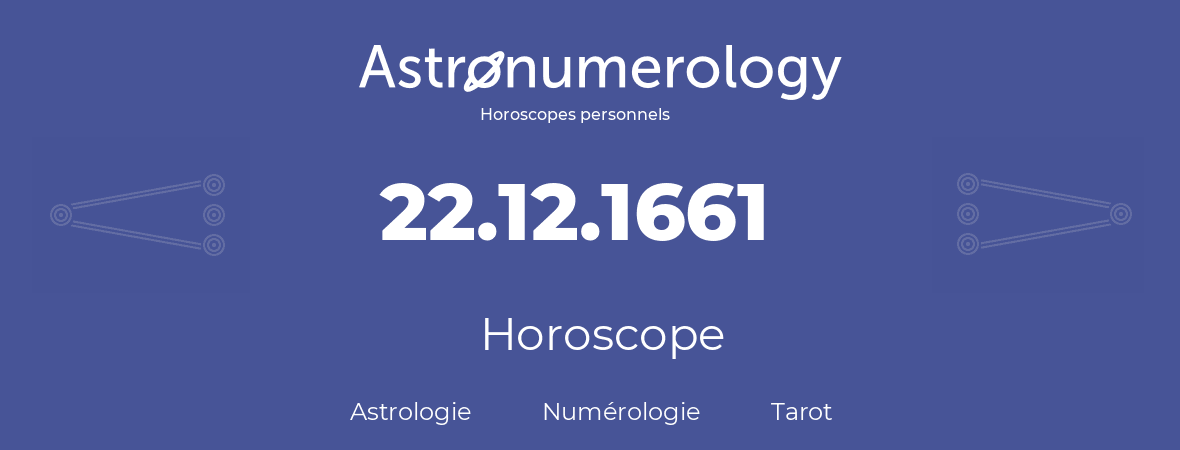 Horoscope pour anniversaire (jour de naissance): 22.12.1661 (22 Décembre 1661)