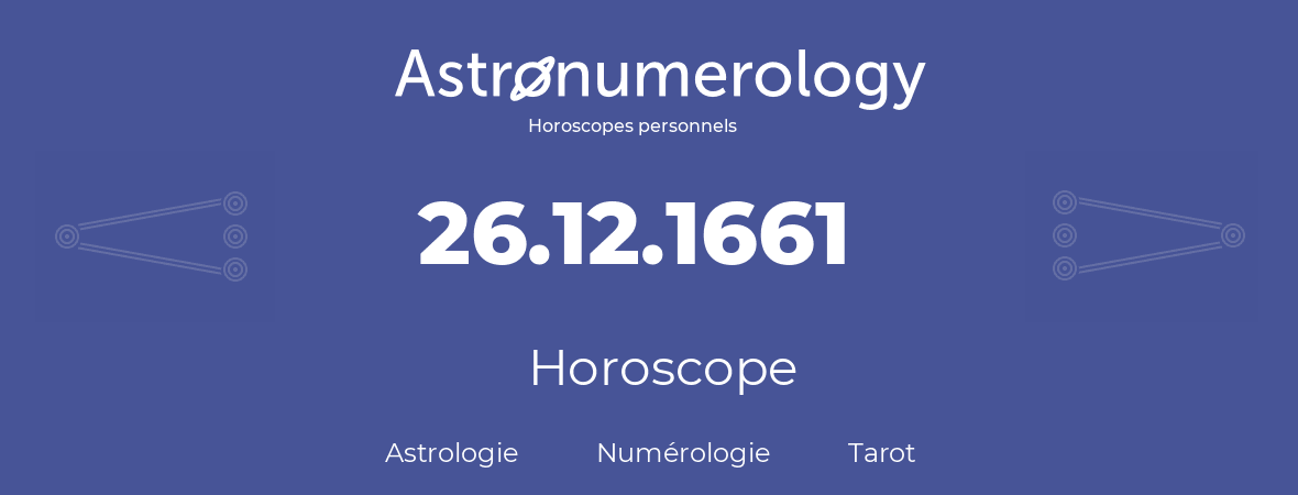 Horoscope pour anniversaire (jour de naissance): 26.12.1661 (26 Décembre 1661)