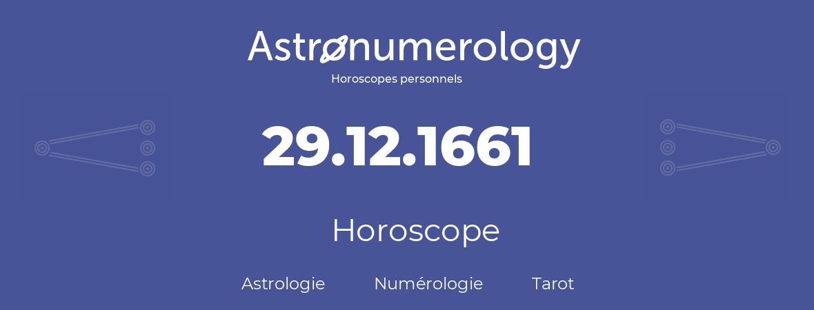 Horoscope pour anniversaire (jour de naissance): 29.12.1661 (29 Décembre 1661)