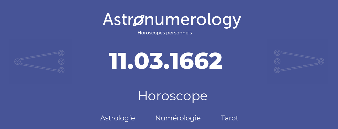 Horoscope pour anniversaire (jour de naissance): 11.03.1662 (11 Mars 1662)