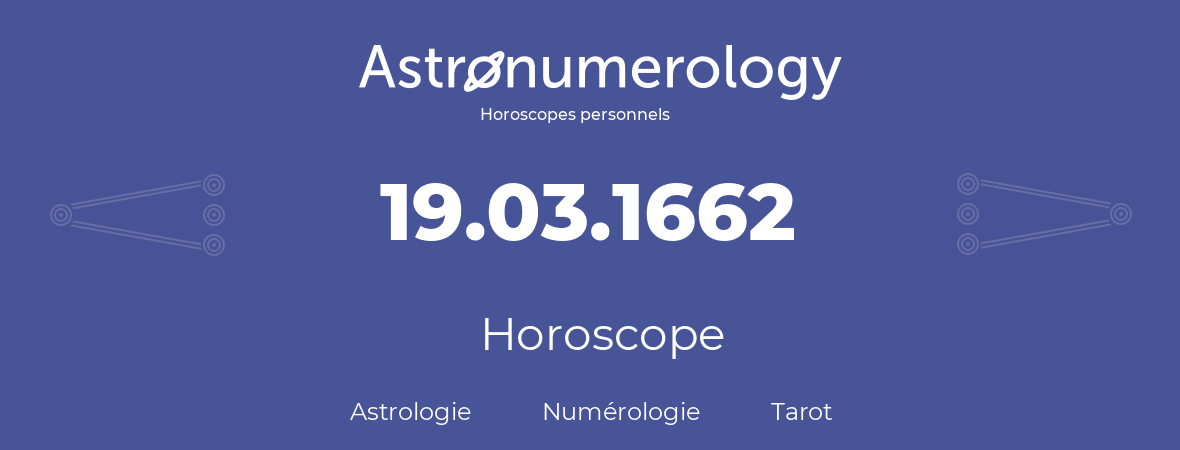 Horoscope pour anniversaire (jour de naissance): 19.03.1662 (19 Mars 1662)