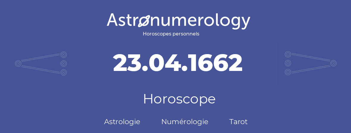Horoscope pour anniversaire (jour de naissance): 23.04.1662 (23 Avril 1662)