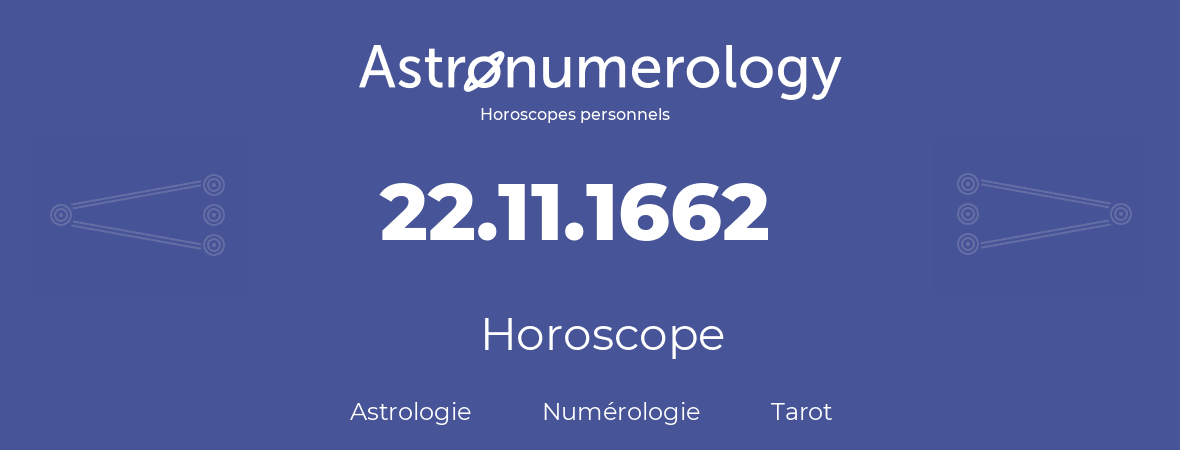 Horoscope pour anniversaire (jour de naissance): 22.11.1662 (22 Novembre 1662)