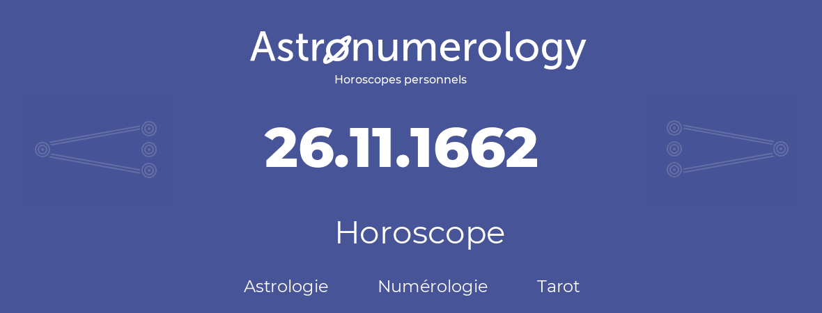 Horoscope pour anniversaire (jour de naissance): 26.11.1662 (26 Novembre 1662)