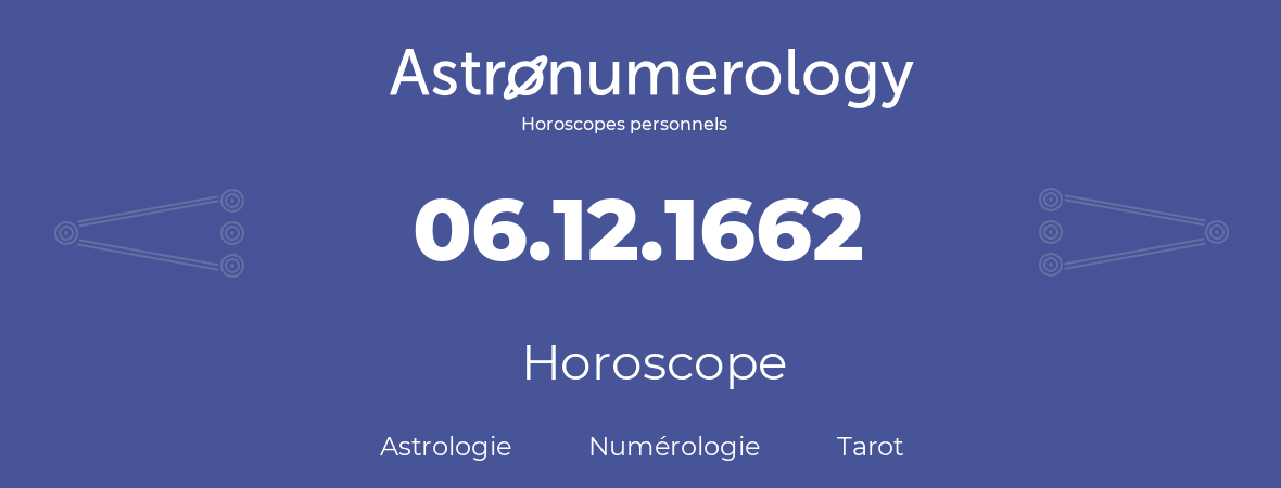 Horoscope pour anniversaire (jour de naissance): 06.12.1662 (06 Décembre 1662)
