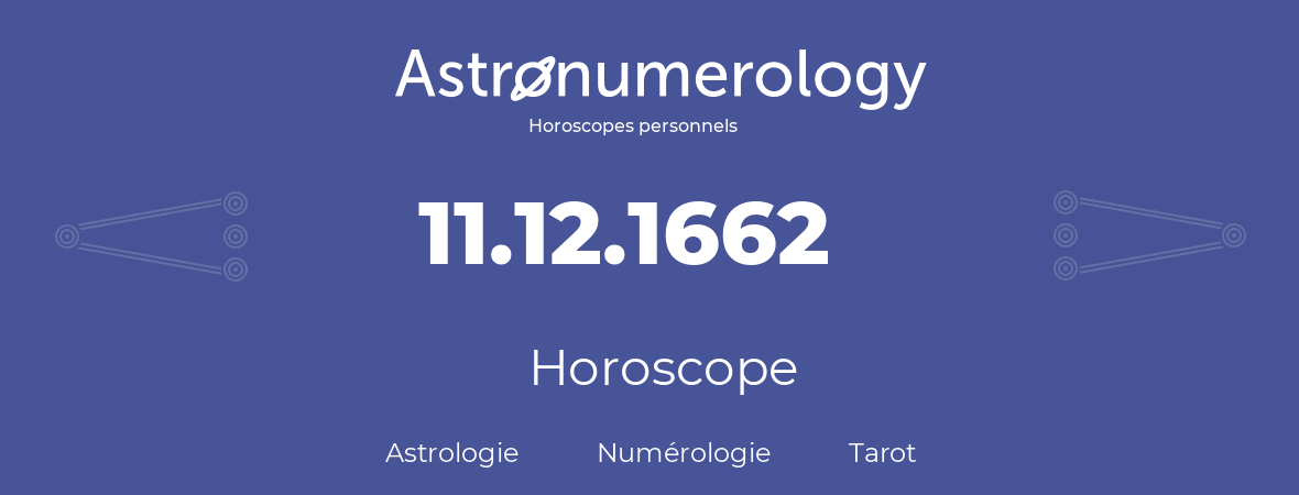 Horoscope pour anniversaire (jour de naissance): 11.12.1662 (11 Décembre 1662)