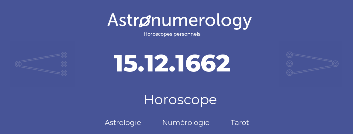Horoscope pour anniversaire (jour de naissance): 15.12.1662 (15 Décembre 1662)