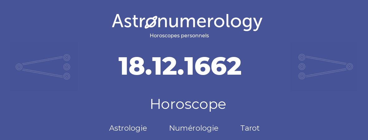 Horoscope pour anniversaire (jour de naissance): 18.12.1662 (18 Décembre 1662)