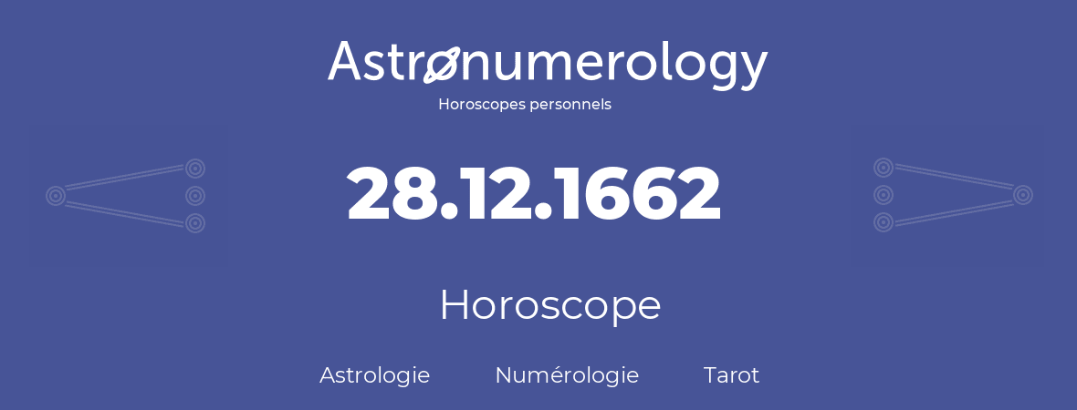 Horoscope pour anniversaire (jour de naissance): 28.12.1662 (28 Décembre 1662)