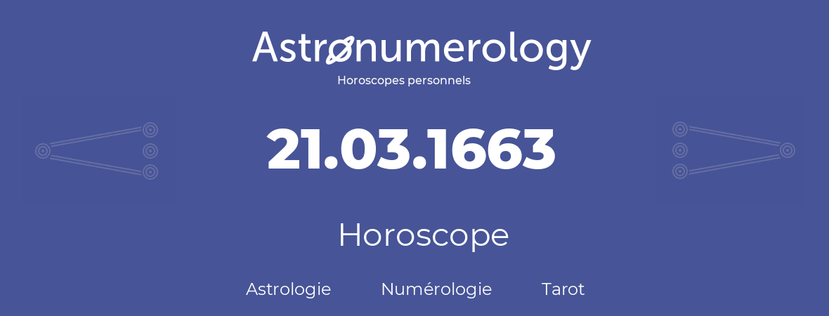 Horoscope pour anniversaire (jour de naissance): 21.03.1663 (21 Mars 1663)