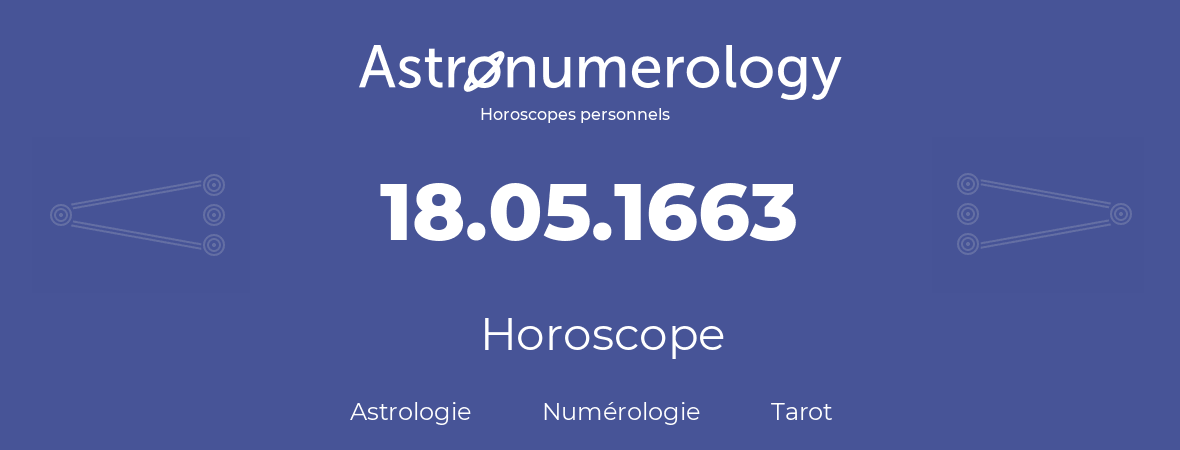 Horoscope pour anniversaire (jour de naissance): 18.05.1663 (18 Mai 1663)
