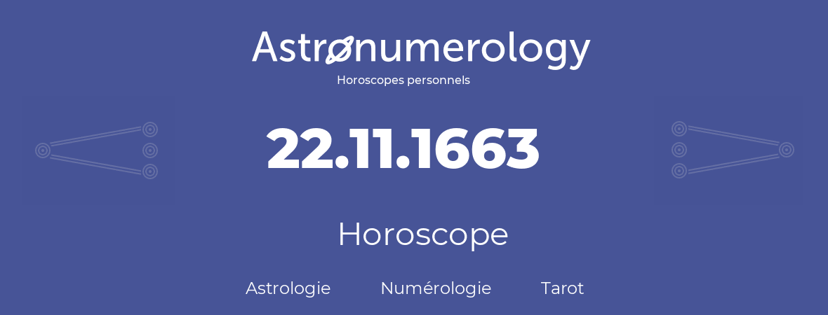 Horoscope pour anniversaire (jour de naissance): 22.11.1663 (22 Novembre 1663)