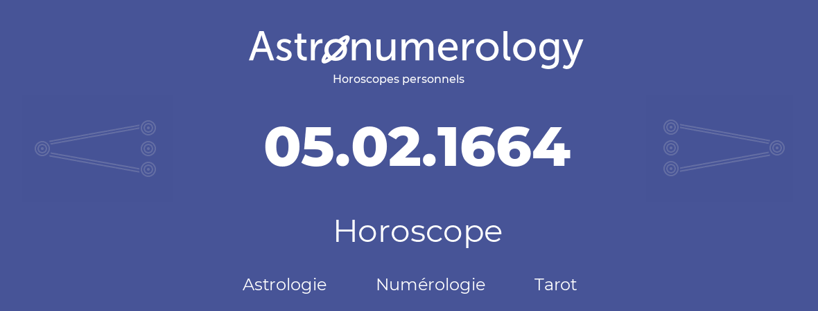 Horoscope pour anniversaire (jour de naissance): 05.02.1664 (5 Février 1664)