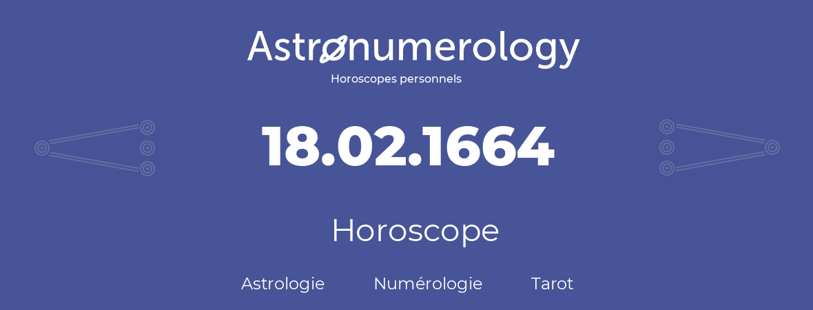 Horoscope pour anniversaire (jour de naissance): 18.02.1664 (18 Février 1664)