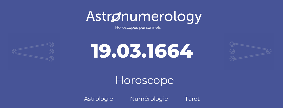 Horoscope pour anniversaire (jour de naissance): 19.03.1664 (19 Mars 1664)