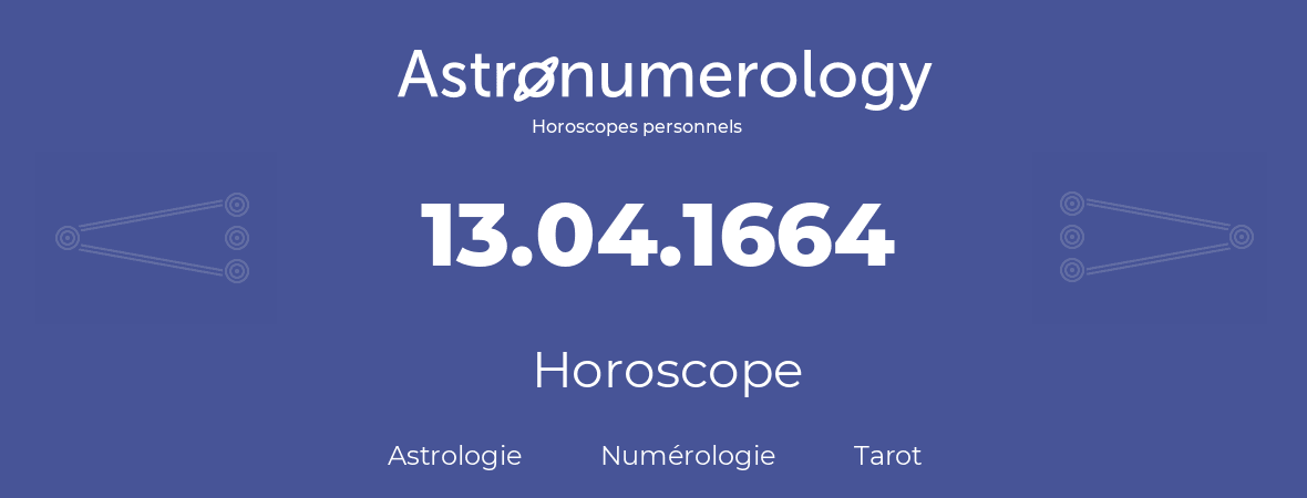 Horoscope pour anniversaire (jour de naissance): 13.04.1664 (13 Avril 1664)