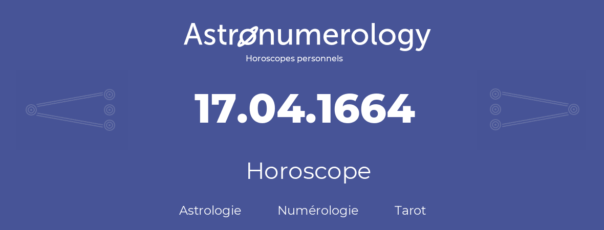 Horoscope pour anniversaire (jour de naissance): 17.04.1664 (17 Avril 1664)