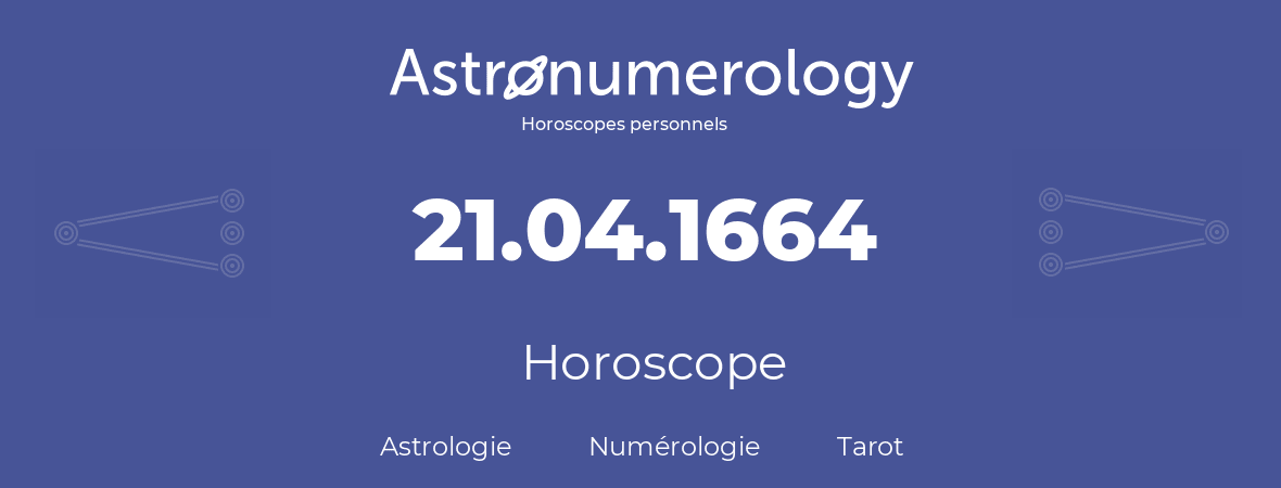 Horoscope pour anniversaire (jour de naissance): 21.04.1664 (21 Avril 1664)