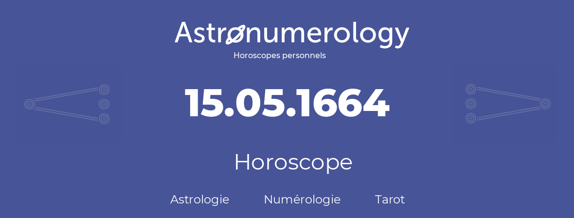 Horoscope pour anniversaire (jour de naissance): 15.05.1664 (15 Mai 1664)