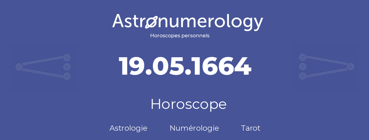 Horoscope pour anniversaire (jour de naissance): 19.05.1664 (19 Mai 1664)