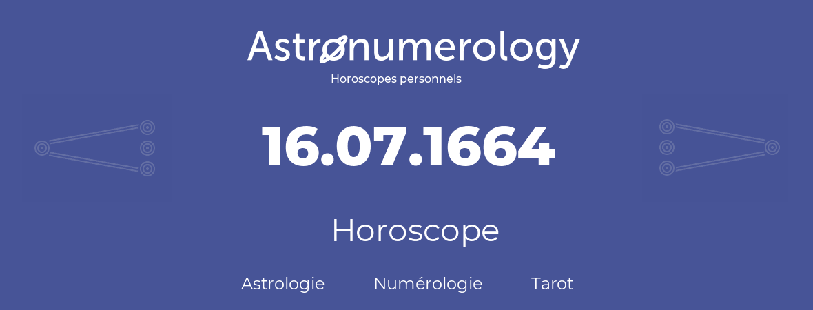 Horoscope pour anniversaire (jour de naissance): 16.07.1664 (16 Juillet 1664)