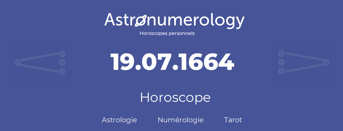 Horoscope pour anniversaire (jour de naissance): 19.07.1664 (19 Juillet 1664)