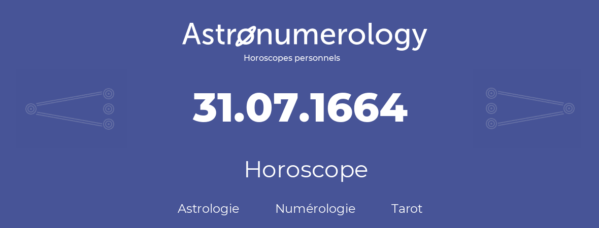 Horoscope pour anniversaire (jour de naissance): 31.07.1664 (31 Juillet 1664)