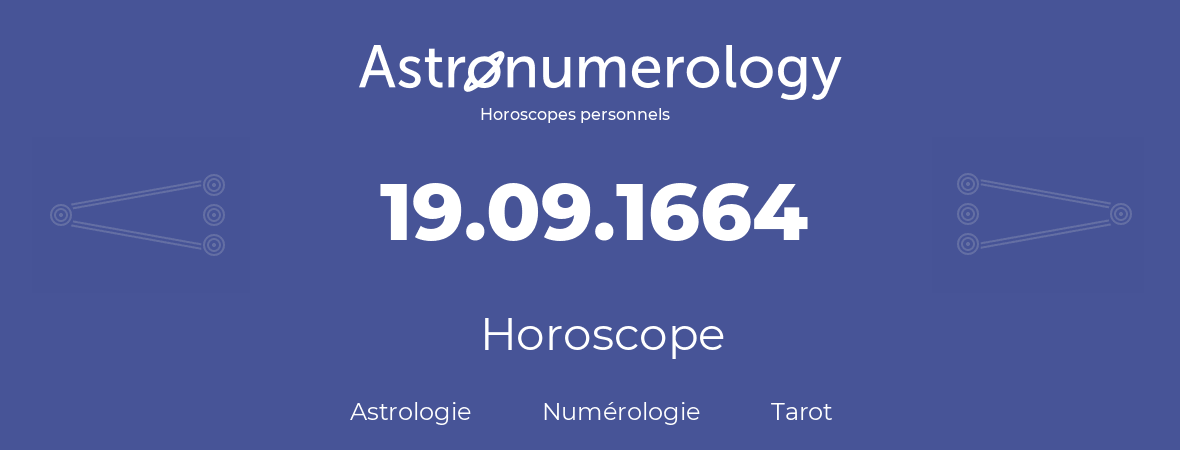 Horoscope pour anniversaire (jour de naissance): 19.09.1664 (19 Septembre 1664)