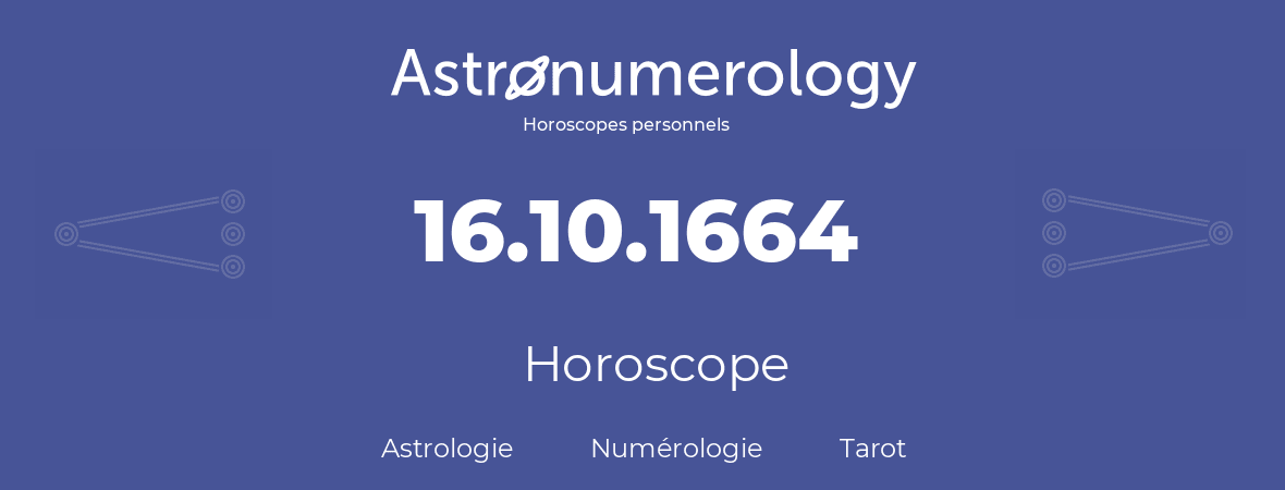 Horoscope pour anniversaire (jour de naissance): 16.10.1664 (16 Octobre 1664)