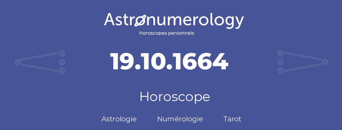Horoscope pour anniversaire (jour de naissance): 19.10.1664 (19 Octobre 1664)