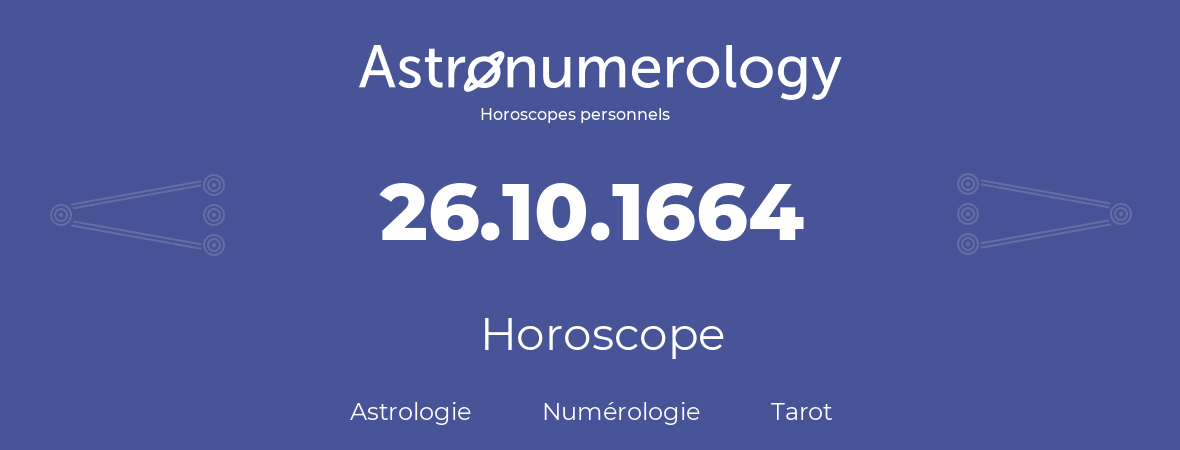 Horoscope pour anniversaire (jour de naissance): 26.10.1664 (26 Octobre 1664)