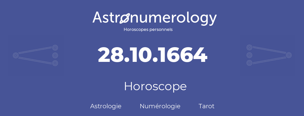 Horoscope pour anniversaire (jour de naissance): 28.10.1664 (28 Octobre 1664)