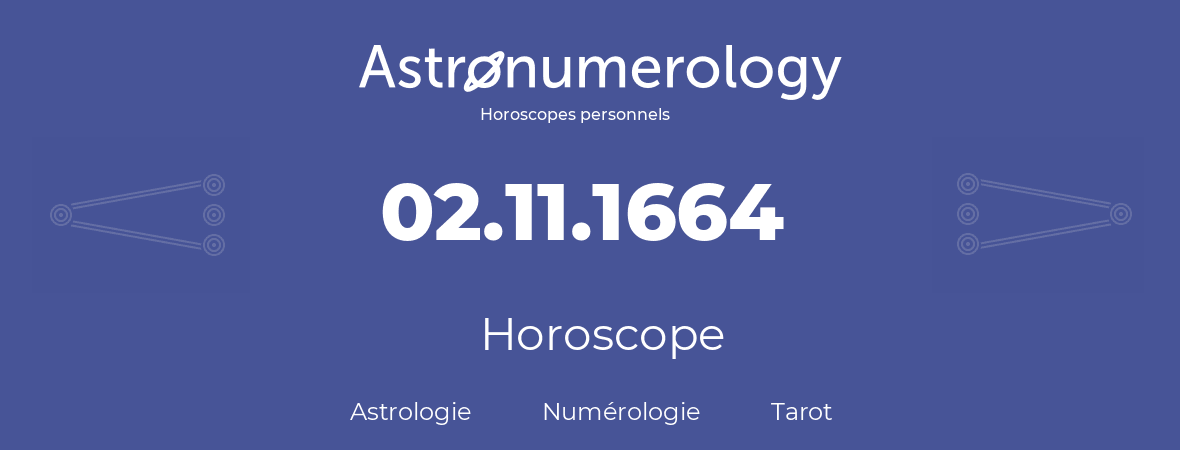 Horoscope pour anniversaire (jour de naissance): 02.11.1664 (02 Novembre 1664)