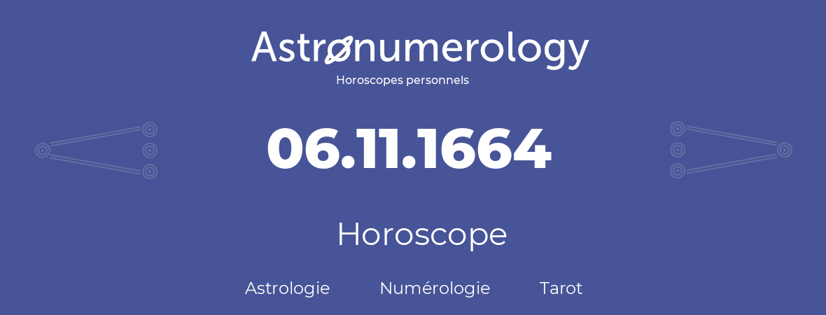 Horoscope pour anniversaire (jour de naissance): 06.11.1664 (06 Novembre 1664)