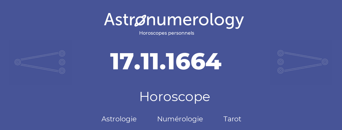 Horoscope pour anniversaire (jour de naissance): 17.11.1664 (17 Novembre 1664)