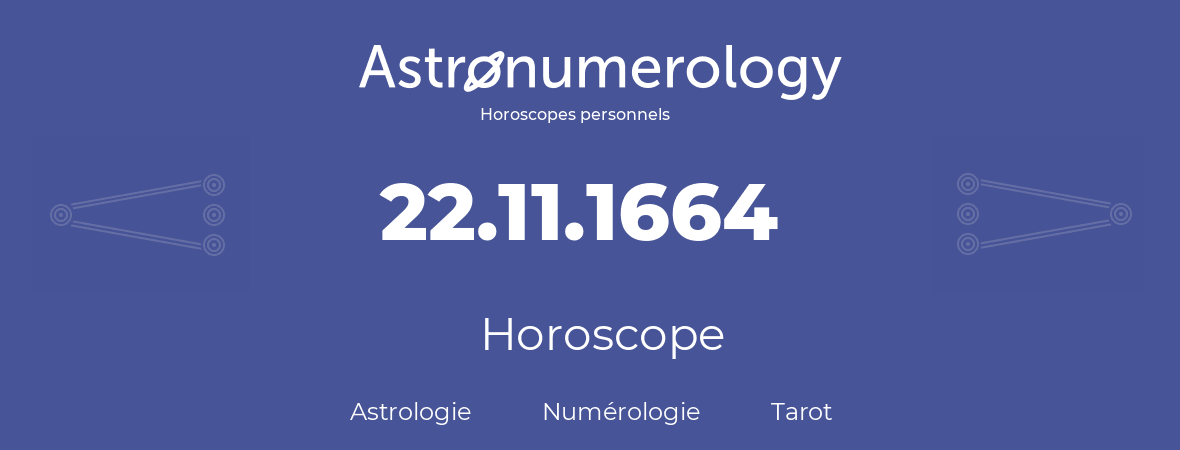 Horoscope pour anniversaire (jour de naissance): 22.11.1664 (22 Novembre 1664)
