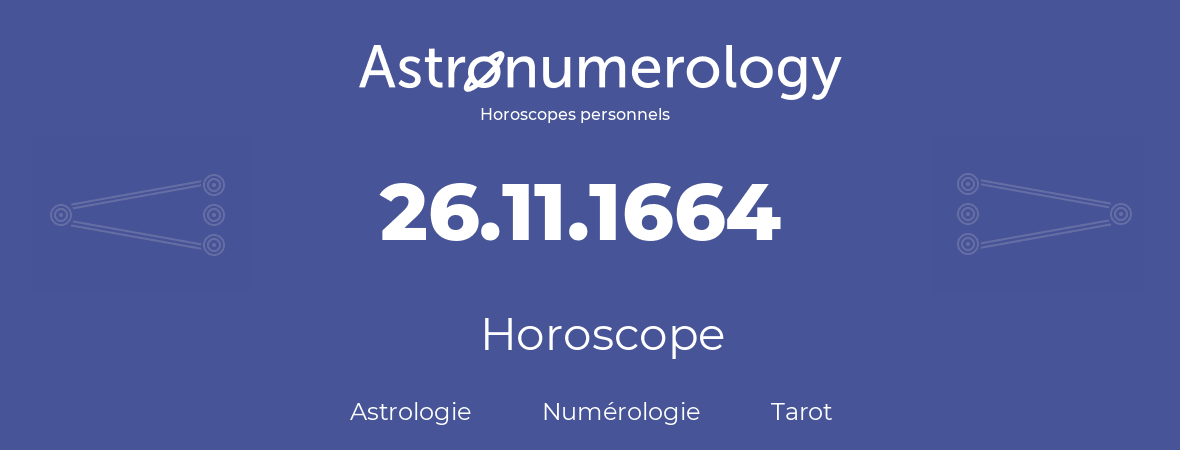 Horoscope pour anniversaire (jour de naissance): 26.11.1664 (26 Novembre 1664)