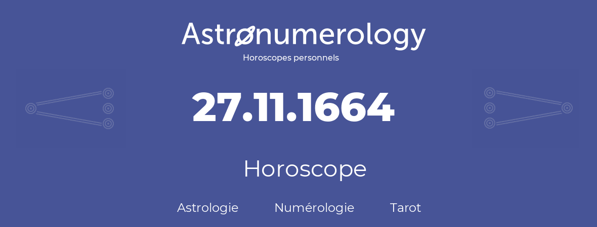 Horoscope pour anniversaire (jour de naissance): 27.11.1664 (27 Novembre 1664)