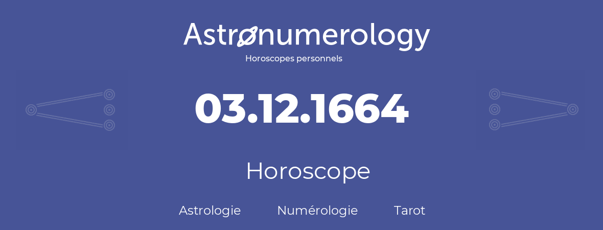 Horoscope pour anniversaire (jour de naissance): 03.12.1664 (3 Décembre 1664)