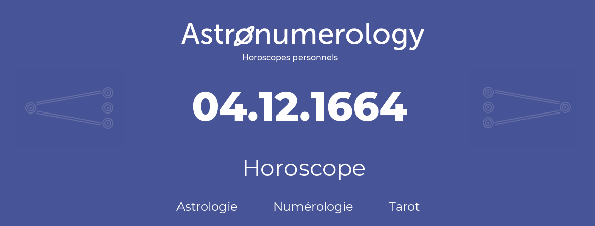 Horoscope pour anniversaire (jour de naissance): 04.12.1664 (4 Décembre 1664)