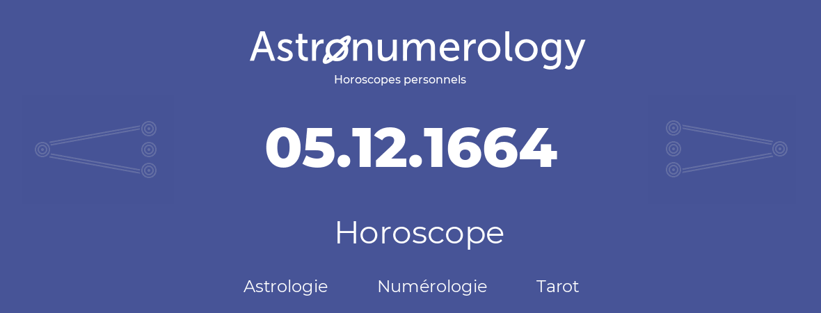Horoscope pour anniversaire (jour de naissance): 05.12.1664 (05 Décembre 1664)