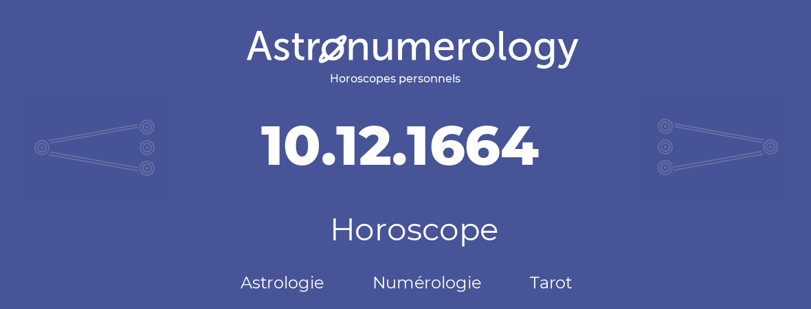 Horoscope pour anniversaire (jour de naissance): 10.12.1664 (10 Décembre 1664)