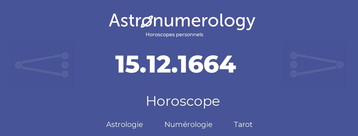 Horoscope pour anniversaire (jour de naissance): 15.12.1664 (15 Décembre 1664)